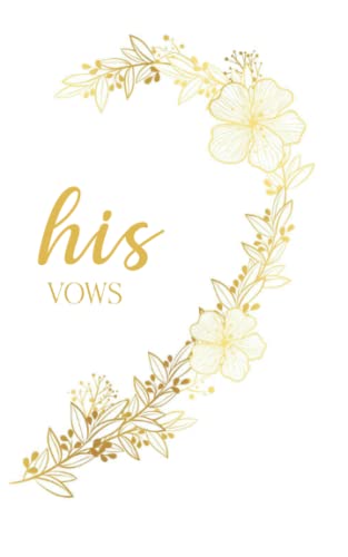 His Vows: Vow Book for Wedding: Right Side White and Gold Floral Heart - ONE Blank Lined Booklet - Mix and Match - Select His - Her - Our - in Desired ... Gift (Wedding Vow Books - Gold Floral Heart) von Independently published