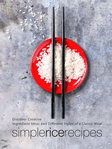 Simple Rice Recipes: Discover Creative Ingredient Ideas and Different Styles of a Classic Meal von Independently published