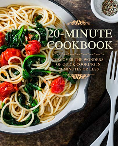 20 Minutes Cookbook: Discover the Wonders of Quick Cooking in 20-Minutes or Less (2nd Edition) von Independently published