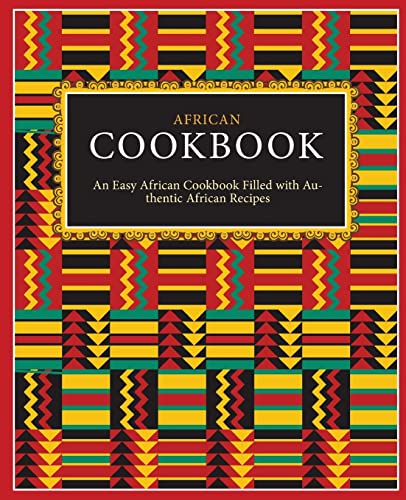 African Cookbook: An Easy African Cookbook Filled with Authentic African Recipes