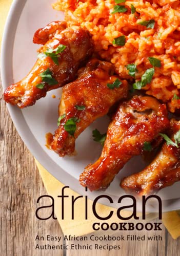 African Cookbook: An Easy African Cookbook Filled with Authentic Ethnic Recipes African Cookbook: An Easy African Cookbook Filled with Authentic Ethnic Recipes