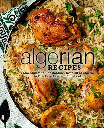 Algerian Recipes: From Algiers to Constantine, Taste all of Algeria, in One Easy Algerian Cookbook (2nd Edition) von Independently Published