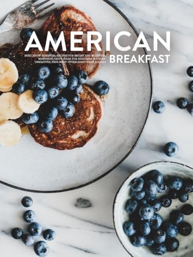 American Breakfast: Must Know Essential Recipes for Bright and Beautiful Mornings; Tasty Ideas for Pancakes, Waffles, Omelettes, Plus Many Other Early Hour Staples (American Food) von Independently published
