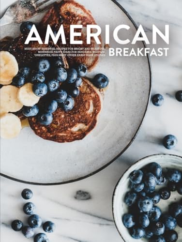 American Breakfast: Must Know Essential Recipes for Bright and Beautiful Mornings; Tasty Ideas for Pancakes, Waffles, Omelettes, Plus Many Other Early Hour Staples (American Food) von Independently published