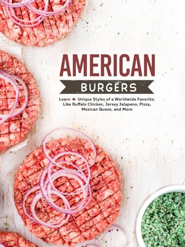 American Burgers: Learn Unique Styles of a Worldwide Favorite; Like Buffalo Chicken, Jersey Jalapeno, Pizza, Mexican Queso, and More (American Food Recipes) von Independently published