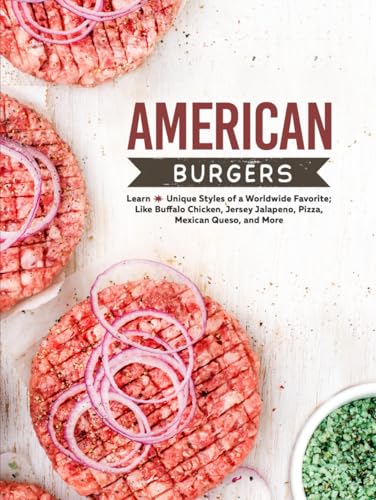 American Burgers: Learn Unique Styles of a Worldwide Favorite; Like Buffalo Chicken, Jersey Jalapeno, Pizza, Mexican Queso, and More (American Food Recipes) von Independently published