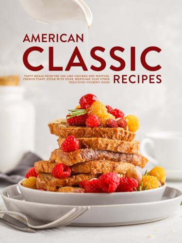 American Classic Recipes: Tasty Meals From the USA Like Chicken and Waffles, French Toast, Steak with Eggs, Meatloaf, Plus Other Delicious Cooking Ideas (American Food Recipes) von Independently published