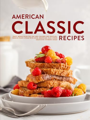 American Classic Recipes: Tasty Meals From the USA Like Chicken and Waffles, French Toast, Steak with Eggs, Meatloaf, Plus Other Delicious Cooking Ideas (American Food Recipes) von Independently published