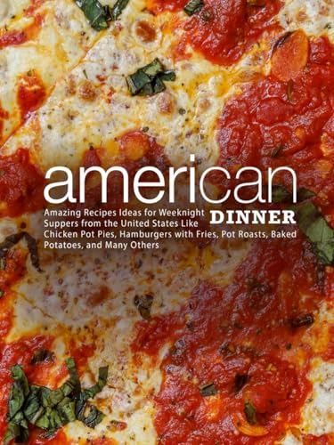 American Dinner: Amazing Recipes Ideas for Weeknight Supper from the United States Like Chicken Pot Pies, Hamburger with Fries, Pot Roasts, Baked Potatoes, and Many Others (American Dishes) American Dinner: Amazing Recipes Ideas for Weeknight Supper from the United States Like Chicken Pot Pies, Hamburger with Fries, Pot Roasts, Baked Potatoes, and Many Others (American Dishes) von Independently published