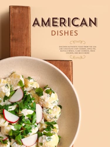 American Dishes: Discover Authentic Food From the USA Like Chocolate Chip Cookies, Apple Pie, Buffalo Wings, Clam Chowder, and Much More (American Food Recipes) von Independently published