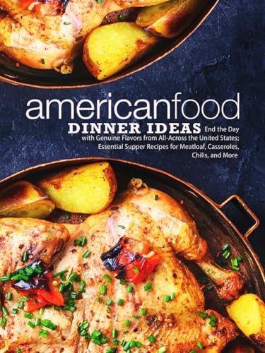 American Food Dinner Ideas: End the Day with Genuine Flavors from All-Across the United States; Essential Supper Recipes for Meatloaf, Casseroles, Chilis, and More (American Food Recipes) von Independently published