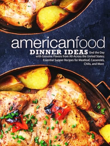 American Food Dinner Ideas: End the Day with Genuine Flavors from All-Across the United States; Essential Supper Recipes for Meatloaf, Casseroles, Chilis, and More (American Food Recipes) von Independently published