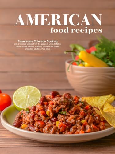 American Food Recipes: Flavorsome Colorado Cooking with Delicious Dishes from the Western United States; Like Gruyere Tartlets, Country Spiced Fish ... Waffles, Plus More (Colorado Recipes) von Independently published