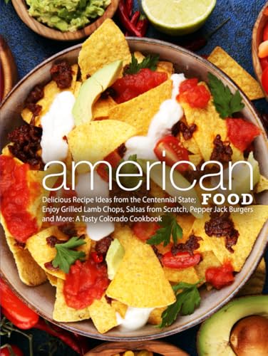 American Food: Delicious Recipe Ideas from the Centennial State; Enjoy Grilled Lamb Chops, Salsas from Scratch, Pepper Jack Burgers and More: A Tasty Colorado Cookbook (Colorado Recipes) von Independently published