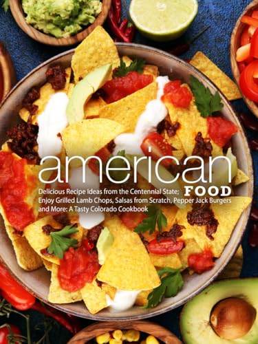 American Food: Delicious Recipe Ideas from the Centennial State; Enjoy Grilled Lamb Chops, Salsas from Scratch, Pepper Jack Burgers and More: A Tasty Colorado Cookbook (Colorado Recipes) von Independently published
