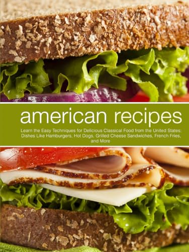 American Recipes: Learn the Easy Techniques for Delicious Classical Food from the United States; Dishes Like Hamburgers, Hot Dogs, Grilled Cheese Sandwiches, French Fries, and More (American Meals) American Recipes: Learn the Easy Techniques for Delicious Classical Food from the United States; Dishes Like Hamburgers, Hot Dogs, Grilled Cheese Sandwiches, French Fries, and More (American Meals) von Independently published