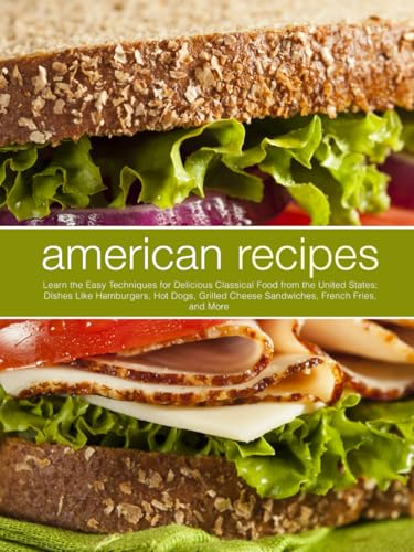 American Recipes: Learn the Easy Techniques for Delicious Classical Food from the United States; Dishes Like Hamburgers, Hot Dogs, Grilled Cheese Sandwiches, French Fries, and More (American Meals) American Recipes: Learn the Easy Techniques for Delicious Classical Food from the United States; Dishes Like Hamburgers, Hot Dogs, Grilled Cheese Sandwiches, French Fries, and More (American Meals) von Independently published