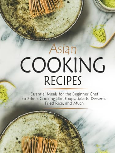 Asian Cooking Recipes: Essential Meals for the Beginner Chef to Ethnic Cooking Like Soups, Salads, Desserts, Fried Rice, and Much (Asian Food Recipes) von Independently published