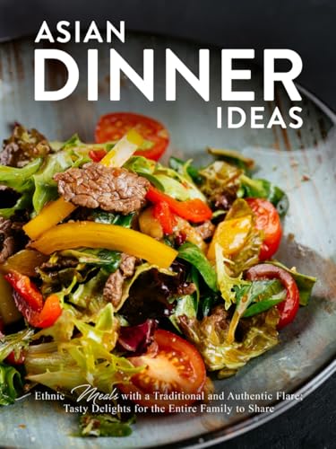 Asian Dinner Ideas: Ethnic Meals with a Traditional and Authentic Flare; Tasty Delights for the Entire Family to Share Asian Dinner Ideas: Ethnic Meals with a Traditional and Authentic Flare; Tasty Delights for the Entire Family to Share von Independently published