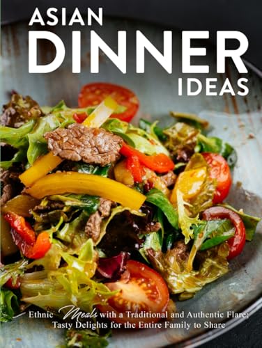 Asian Dinner Ideas: Ethnic Meals with a Traditional and Authentic Flare; Tasty Delights for the Entire Family to Share Asian Dinner Ideas: Ethnic Meals with a Traditional and Authentic Flare; Tasty Delights for the Entire Family to Share von Independently published