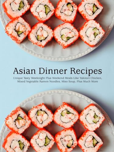 Asian Dinner Recipes: Unique Tasty Weeknight Plus Weekend Meals Like Yakitori Chicken, Mixed Vegetable Ramen Noodles, Miso Soup, Plus Much More (Easy Asian Recipes) von Independently published