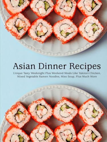 Asian Dinner Recipes: Unique Tasty Weeknight Plus Weekend Meals Like Yakitori Chicken, Mixed Vegetable Ramen Noodles, Miso Soup, Plus Much More (Easy Asian Recipes) von Independently published