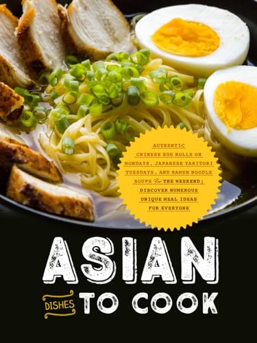 Asian Dishes to Cook: Authentic Chinese Egg Rolls on Mondays, Japanese Yakitori Tuesdays, and Ramen Noodle Soups for the Weekend; Discover Numerous Unique Meal Ideas for Everyone Asian Dishes to Cook: Authentic Chinese Egg Rolls on Mondays, Japanese Yakitori Tuesdays, and Ramen Noodle Soups for the Weekend; Discover Numerous Unique Meal Ideas for Everyone von Independently published