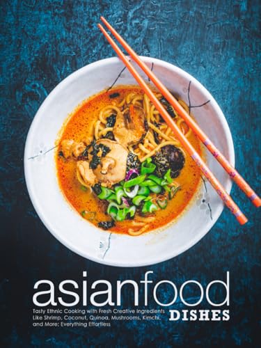 Asian Food Dishes: Tasty Ethnic Cooking with Fresh Creative Ingredients Like Shrimp, Coconut, Quinoa, Mushrooms, Kimchi, and More; Everything Effortless Asian Food Dishes: Tasty Ethnic Cooking with Fresh Creative Ingredients Like Shrimp, Coconut, Quinoa, Mushrooms, Kimchi, and More; Everything Effortless von Independently published
