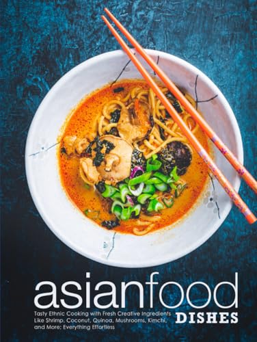 Asian Food Dishes: Tasty Ethnic Cooking with Fresh Creative Ingredients Like Shrimp, Coconut, Quinoa, Mushrooms, Kimchi, and More; Everything Effortless Asian Food Dishes: Tasty Ethnic Cooking with Fresh Creative Ingredients Like Shrimp, Coconut, Quinoa, Mushrooms, Kimchi, and More; Everything Effortless von Independently published