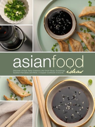 Asian Food Ideas: Discover Unique Tasty Classics Like Onion Soup, Dumplings, Scallion Pancakes and More; A Supper Cookbook to Excite (Asian Recipes) von Independently published