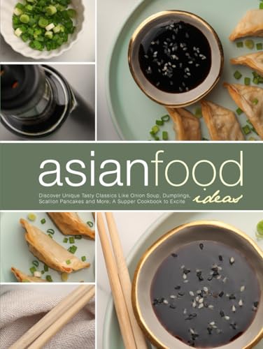 Asian Food Ideas: Discover Unique Tasty Classics Like Onion Soup, Dumplings, Scallion Pancakes and More; A Supper Cookbook to Excite (Asian Recipes) von Independently published