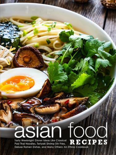 Asian Food Recipes: Tasty Weeknight Dinner Ideas Like Classical Pad Thai Noodles, Teriyaki Shrimp Stir Fries, Deluxe Ramen Dishes, and Many Others; An Ethnic Cookbook Asian Food Recipes: Tasty Weeknight Dinner Ideas Like Classical Pad Thai Noodles, Teriyaki Shrimp Stir Fries, Deluxe Ramen Dishes, and Many Others; An Ethnic Cookbook von Independently published
