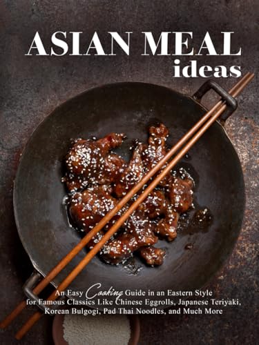 Asian Meal Ideas: An Easy Cooking Guide in an Eastern Style for Famous Classics Like Chinese Eggrolls, Japanese Teriyaki, Korean Bulgogi, Pad Thai Noodles, and Much More Asian Meal Ideas: An Easy Cooking Guide in an Eastern Style for Famous Classics Like Chinese Eggrolls, Japanese Teriyaki, Korean Bulgogi, Pad Thai Noodles, and Much More von Independently published