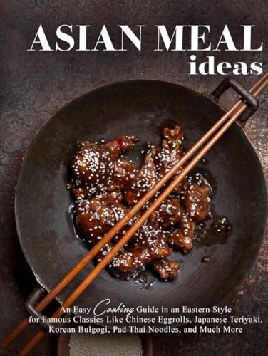Asian Meal Ideas: An Easy Cooking Guide in an Eastern Style for Famous Classics Like Chinese Eggrolls, Japanese Teriyaki, Korean Bulgogi, Pad Thai Noodles, and Much More Asian Meal Ideas: An Easy Cooking Guide in an Eastern Style for Famous Classics Like Chinese Eggrolls, Japanese Teriyaki, Korean Bulgogi, Pad Thai Noodles, and Much More von Independently published