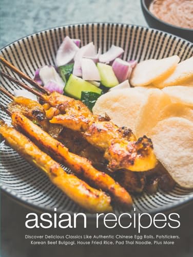 Asian Recipes: Discover Delicious Classics Like Authentic Chinese Egg Rolls, Potstickers, Korean Beef Bulgogi, House Fried Rice, Pad Thai Noodle, Plus More (Asian Food Recipes) von Independently published