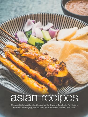 Asian Recipes: Discover Delicious Classics Like Authentic Chinese Egg Rolls, Potstickers, Korean Beef Bulgogi, House Fried Rice, Pad Thai Noodle, Plus More (Asian Food Recipes) von Independently published