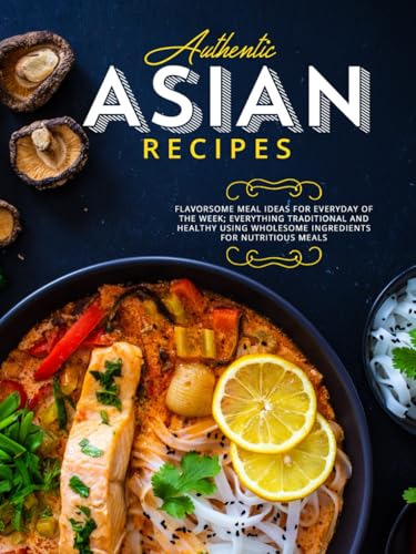 Authentic Asian Recipes: Flavorsome Meal Ideas for Everyday of the Week; Everything Traditional and Healthy Using Wholesome Ingredients for Nutritious Meals Authentic Asian Recipes: Flavorsome Meal Ideas for Everyday of the Week; Everything Traditional and Healthy Using Wholesome Ingredients for Nutritious Meals von Independently published