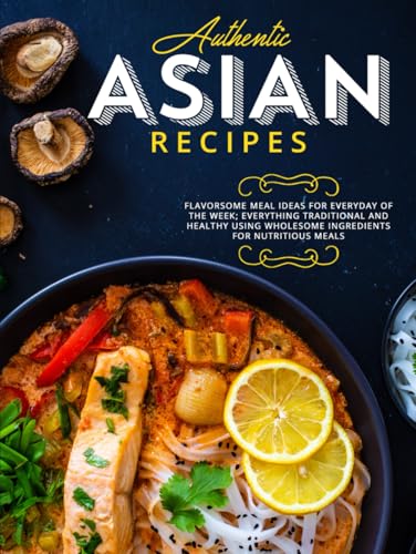 Authentic Asian Recipes: Flavorsome Meal Ideas for Everyday of the Week; Everything Traditional and Healthy Using Wholesome Ingredients for Nutritious Meals Authentic Asian Recipes: Flavorsome Meal Ideas for Everyday of the Week; Everything Traditional and Healthy Using Wholesome Ingredients for Nutritious Meals von Independently published