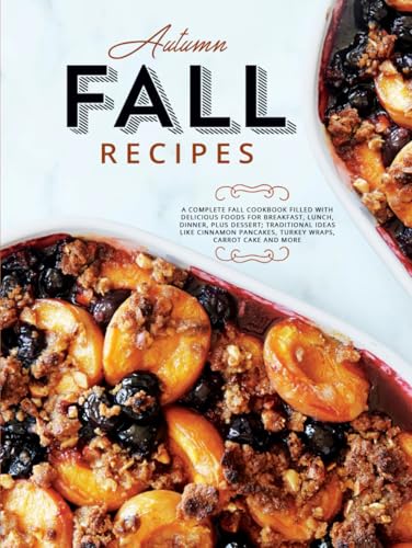 Autumn Fall Recipes: A Complete Fall Cookbook Filled With Delicious Foods for Breakfast, Lunch, Dinner, Plus Dessert; Traditional Ideas Like Cinnamon ... Wraps, Carrot Cake and More (Autumn Meals) von Independently published