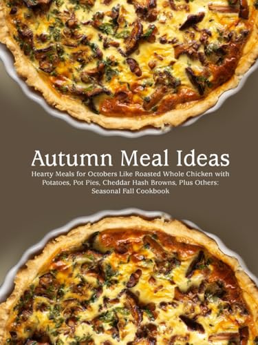 Autumn Meal Ideas: Hearty Meals for Octobers Like Roasted Whole Chicken with Potatoes, Pot Pies, Cheddar Hash Browns, Plus Others: Seasonal Fall Cookbook (Autumn Recipes) Autumn Meal Ideas: Hearty Meals for Octobers Like Roasted Whole Chicken with Potatoes, Pot Pies, Cheddar Hash Browns, Plus Others: Seasonal Fall Cookbook (Autumn Recipes) von Independently published