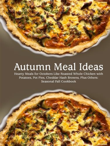 Autumn Meal Ideas: Hearty Meals for Octobers Like Roasted Whole Chicken with Potatoes, Pot Pies, Cheddar Hash Browns, Plus Others: Seasonal Fall Cookbook (Autumn Recipes) Autumn Meal Ideas: Hearty Meals for Octobers Like Roasted Whole Chicken with Potatoes, Pot Pies, Cheddar Hash Browns, Plus Others: Seasonal Fall Cookbook (Autumn Recipes) von Independently published