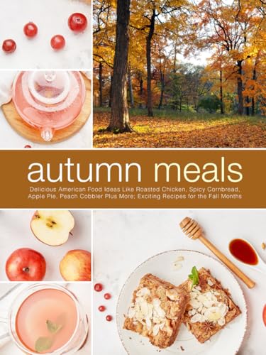 Autumn Meals: Delicious American Food Ideas Like Roasted Chicken, Spicy Cornbread, Apple Pie, Peach Cobbler Plus More; Exciting Recipes for the Fall Months (Healthy Autumn Recipes) Autumn Meals: Delicious American Food Ideas Like Roasted Chicken, Spicy Cornbread, Apple Pie, Peach Cobbler Plus More; Exciting Recipes for the Fall Months (Healthy Autumn Recipes) von Independently published