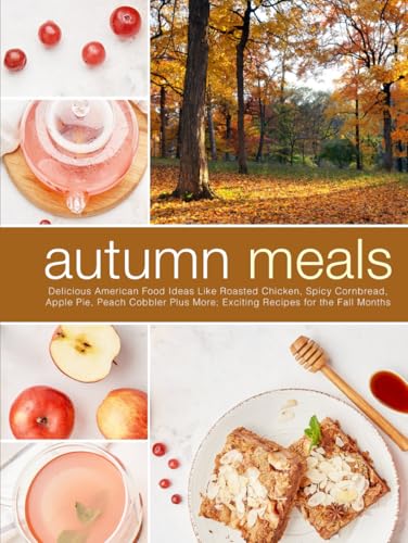 Autumn Meals: Delicious American Food Ideas Like Roasted Chicken, Spicy Cornbread, Apple Pie, Peach Cobbler Plus More; Exciting Recipes for the Fall Months (Healthy Autumn Recipes) Autumn Meals: Delicious American Food Ideas Like Roasted Chicken, Spicy Cornbread, Apple Pie, Peach Cobbler Plus More; Exciting Recipes for the Fall Months (Healthy Autumn Recipes) von Independently published