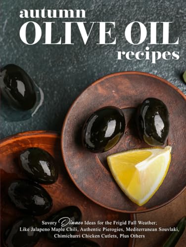 Autumn Olive Oil Recipes: Savory Dinner Ideas for the Frigid Fall Weather; Like Jalapeno Maple Chili, Authentic Pierogies, Mediterranean Souvlaki, ... Plus Others (Recipes Using Olive Oil) von Independently published