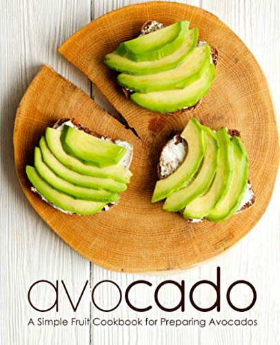 Avocado: A Simple Fruit Cookbook for Preparing Avocados