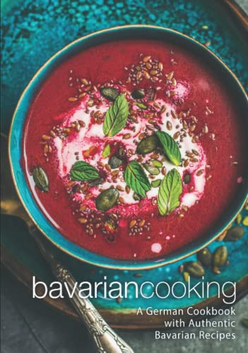 Bavarian Cooking: A German Cookbook with Authentic Bavarian Recipes (2nd Edition)