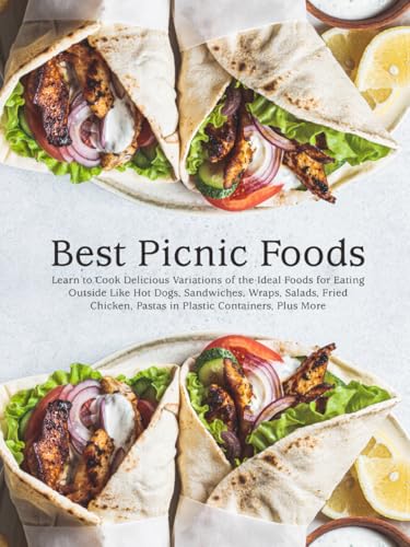 Best Picnic Foods: Learn to Cook Delicious Variations of the Ideal Foods for Eating Outside Like Hot Dogs, Sandwiches, Wraps, Salads, Fried Chicken, ... Containers, Plus More (Picnic Menu Ideas) von Independently published