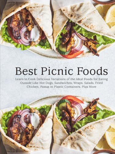 Best Picnic Foods: Learn to Cook Delicious Variations of the Ideal Foods for Eating Outside Like Hot Dogs, Sandwiches, Wraps, Salads, Fried Chicken, ... Containers, Plus More (Picnic Menu Ideas) von Independently published