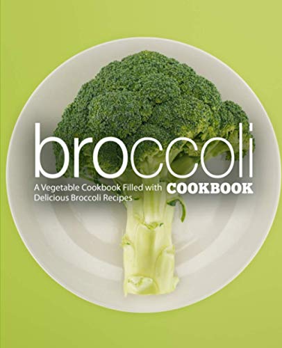 Broccoli Cookbook: A Vegatable Cookbook Filled with Delicious Broccoli Recipes (2nd Edition) von Independently Published