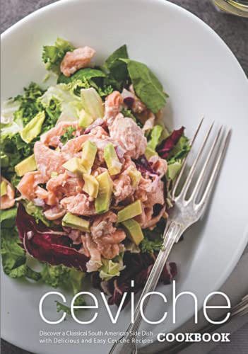 Ceviche Cookbook: Discover a Classical South American Side Dish with Delicious and Easy Ceviche Recipes Ceviche Cookbook: Discover a Classical South American Side Dish with Delicious and Easy Ceviche Recipes von Independently published